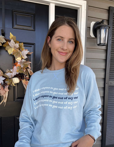 "I DIDN'T EXPECT TO GET OUT OF MY CAR" Sweatshirt